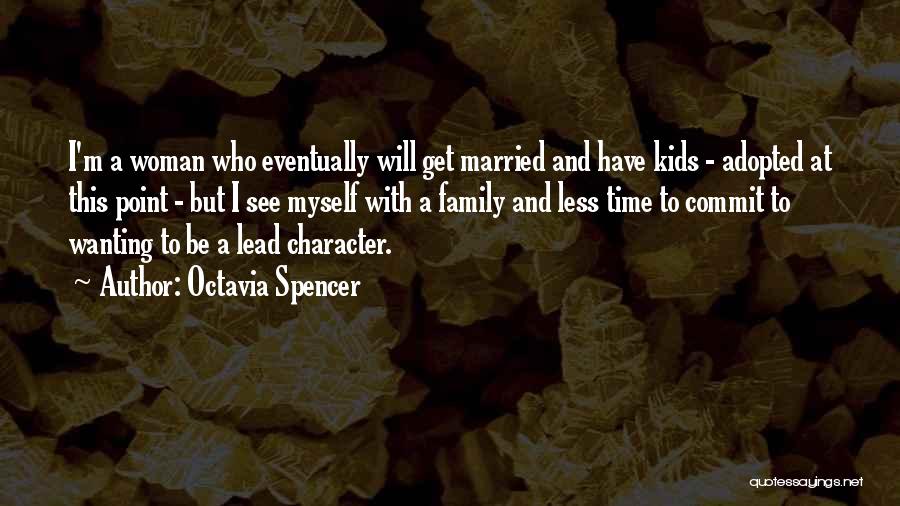 Octavia Spencer Quotes: I'm A Woman Who Eventually Will Get Married And Have Kids - Adopted At This Point - But I See