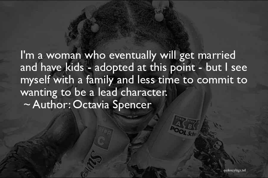 Octavia Spencer Quotes: I'm A Woman Who Eventually Will Get Married And Have Kids - Adopted At This Point - But I See