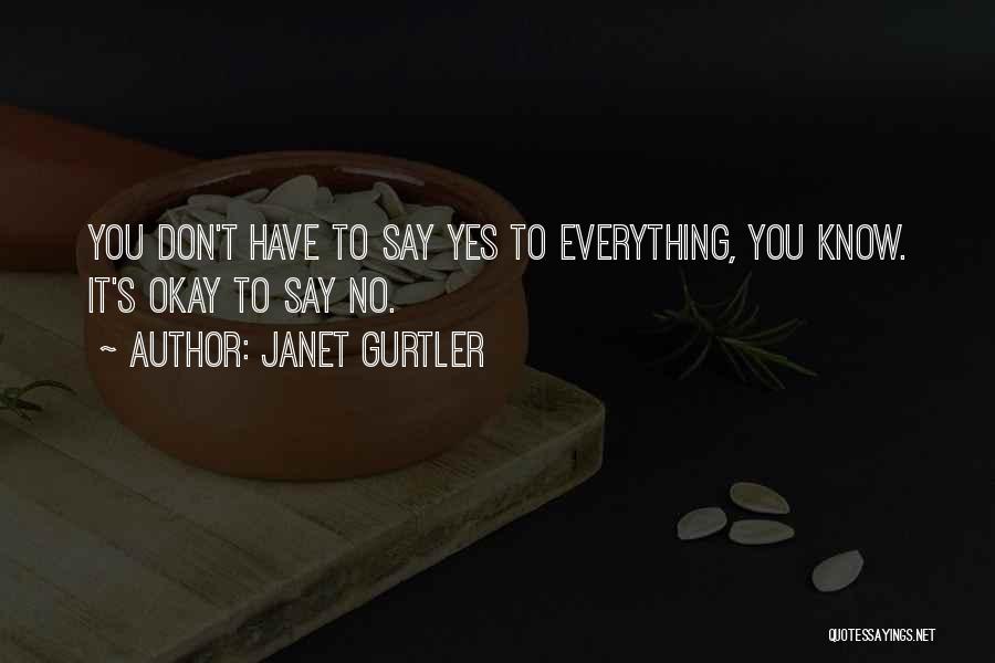 Janet Gurtler Quotes: You Don't Have To Say Yes To Everything, You Know. It's Okay To Say No.