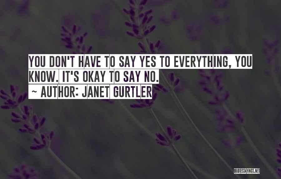 Janet Gurtler Quotes: You Don't Have To Say Yes To Everything, You Know. It's Okay To Say No.