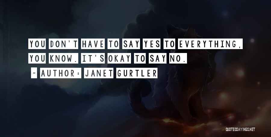 Janet Gurtler Quotes: You Don't Have To Say Yes To Everything, You Know. It's Okay To Say No.