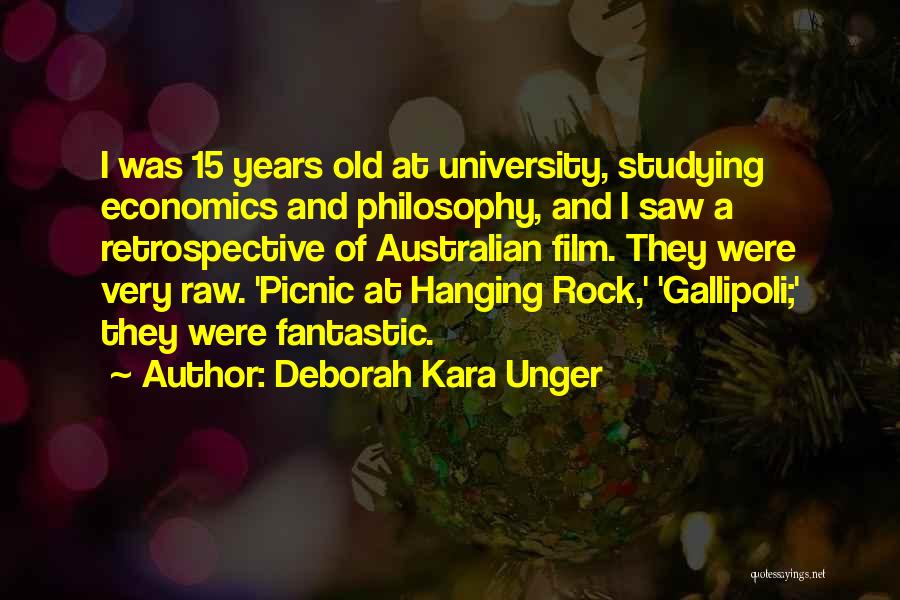 Deborah Kara Unger Quotes: I Was 15 Years Old At University, Studying Economics And Philosophy, And I Saw A Retrospective Of Australian Film. They