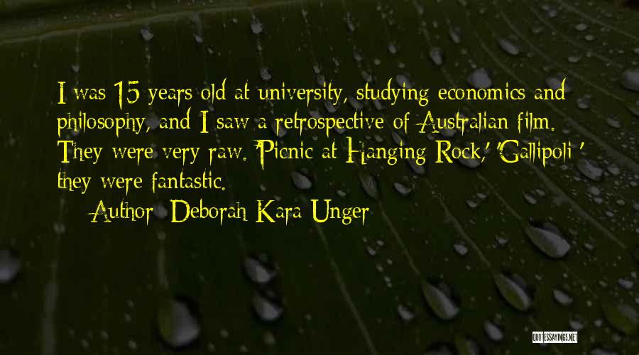 Deborah Kara Unger Quotes: I Was 15 Years Old At University, Studying Economics And Philosophy, And I Saw A Retrospective Of Australian Film. They