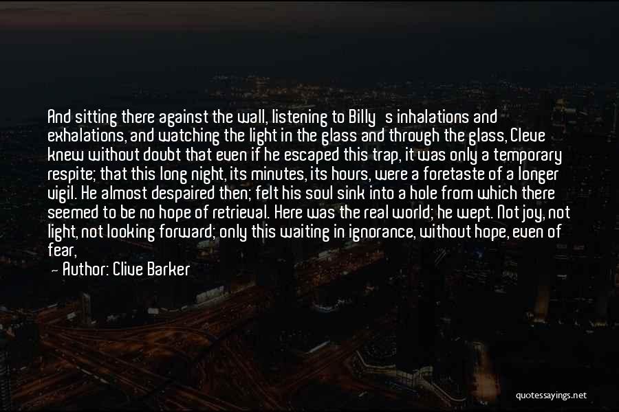 Clive Barker Quotes: And Sitting There Against The Wall, Listening To Billy's Inhalations And Exhalations, And Watching The Light In The Glass And