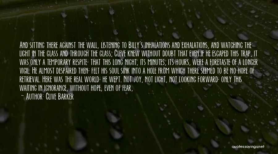 Clive Barker Quotes: And Sitting There Against The Wall, Listening To Billy's Inhalations And Exhalations, And Watching The Light In The Glass And