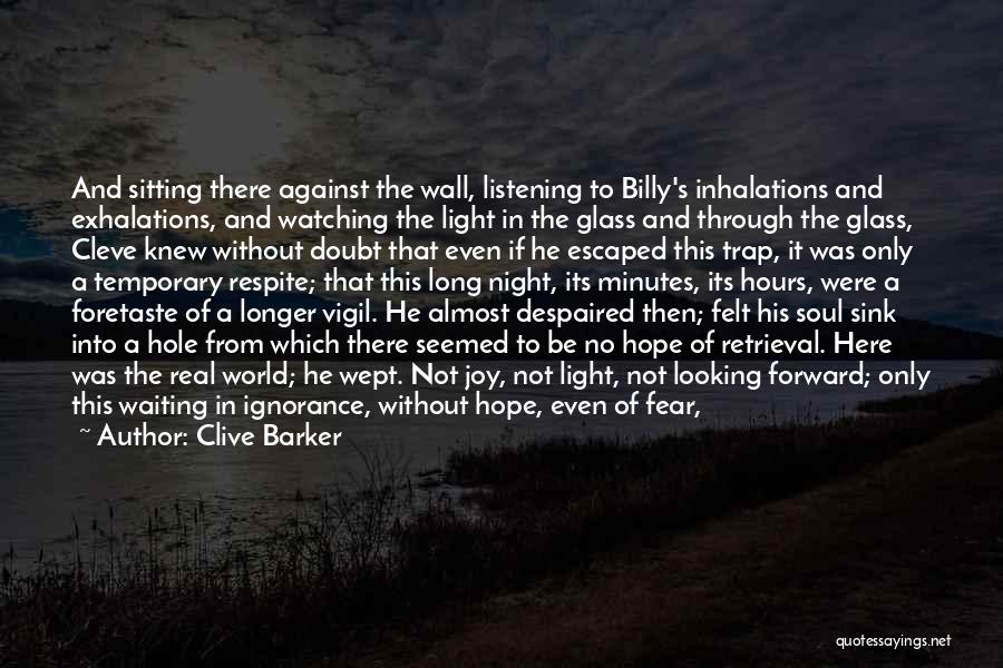 Clive Barker Quotes: And Sitting There Against The Wall, Listening To Billy's Inhalations And Exhalations, And Watching The Light In The Glass And