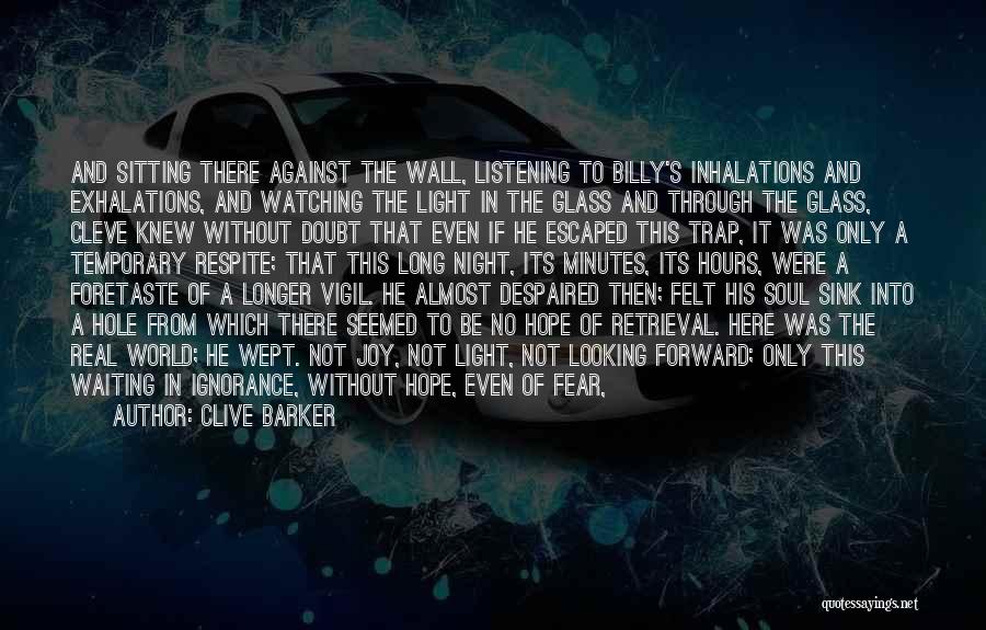 Clive Barker Quotes: And Sitting There Against The Wall, Listening To Billy's Inhalations And Exhalations, And Watching The Light In The Glass And