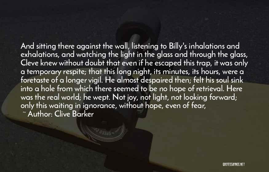 Clive Barker Quotes: And Sitting There Against The Wall, Listening To Billy's Inhalations And Exhalations, And Watching The Light In The Glass And