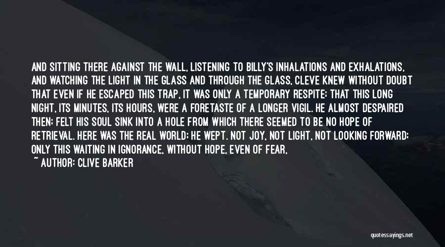 Clive Barker Quotes: And Sitting There Against The Wall, Listening To Billy's Inhalations And Exhalations, And Watching The Light In The Glass And