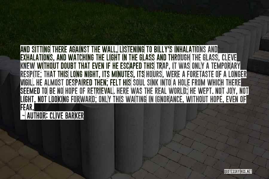 Clive Barker Quotes: And Sitting There Against The Wall, Listening To Billy's Inhalations And Exhalations, And Watching The Light In The Glass And