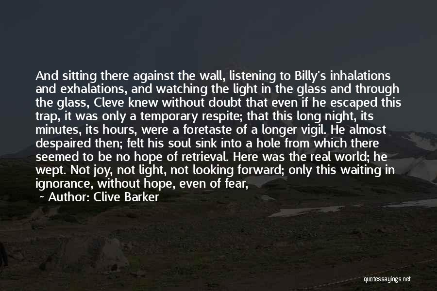 Clive Barker Quotes: And Sitting There Against The Wall, Listening To Billy's Inhalations And Exhalations, And Watching The Light In The Glass And