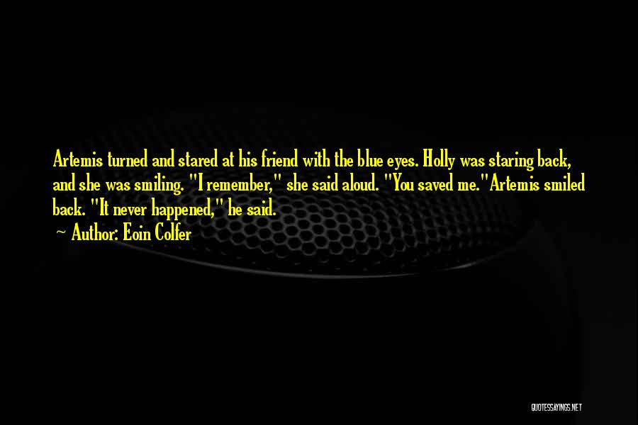 Eoin Colfer Quotes: Artemis Turned And Stared At His Friend With The Blue Eyes. Holly Was Staring Back, And She Was Smiling. I