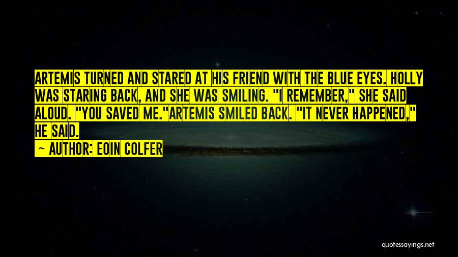 Eoin Colfer Quotes: Artemis Turned And Stared At His Friend With The Blue Eyes. Holly Was Staring Back, And She Was Smiling. I