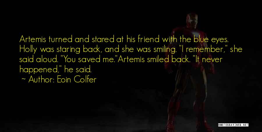 Eoin Colfer Quotes: Artemis Turned And Stared At His Friend With The Blue Eyes. Holly Was Staring Back, And She Was Smiling. I