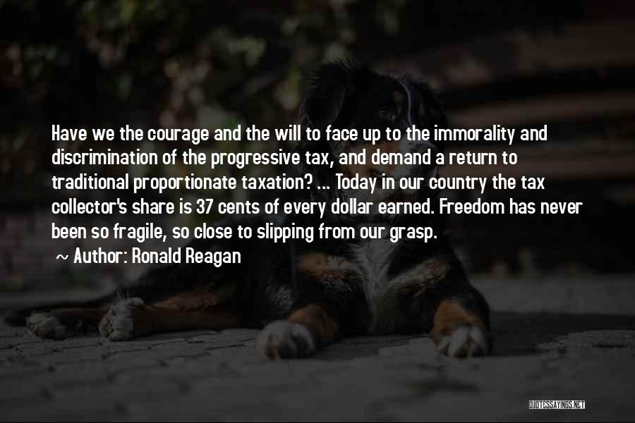 Ronald Reagan Quotes: Have We The Courage And The Will To Face Up To The Immorality And Discrimination Of The Progressive Tax, And