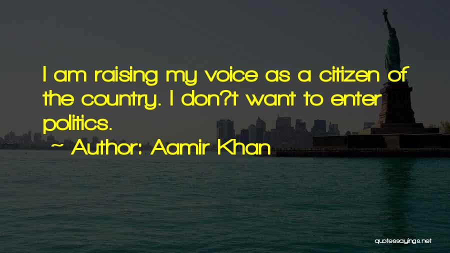 Aamir Khan Quotes: I Am Raising My Voice As A Citizen Of The Country. I Don?t Want To Enter Politics.