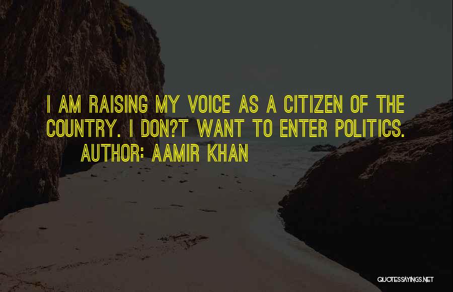 Aamir Khan Quotes: I Am Raising My Voice As A Citizen Of The Country. I Don?t Want To Enter Politics.