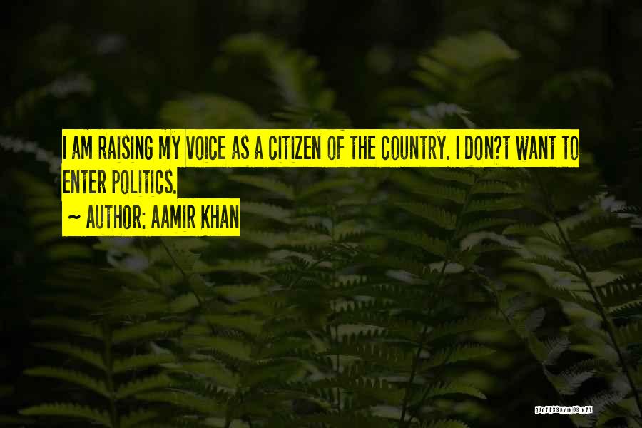 Aamir Khan Quotes: I Am Raising My Voice As A Citizen Of The Country. I Don?t Want To Enter Politics.