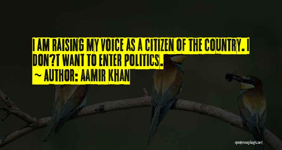 Aamir Khan Quotes: I Am Raising My Voice As A Citizen Of The Country. I Don?t Want To Enter Politics.