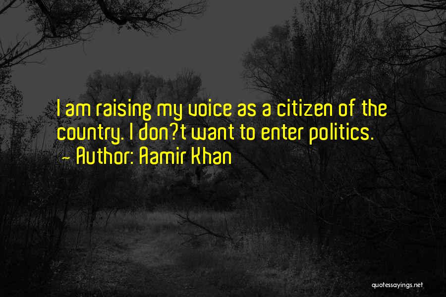 Aamir Khan Quotes: I Am Raising My Voice As A Citizen Of The Country. I Don?t Want To Enter Politics.