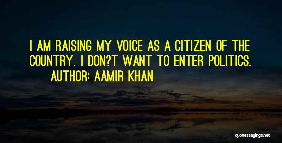 Aamir Khan Quotes: I Am Raising My Voice As A Citizen Of The Country. I Don?t Want To Enter Politics.