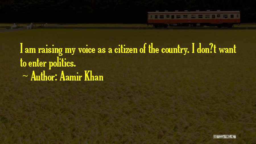 Aamir Khan Quotes: I Am Raising My Voice As A Citizen Of The Country. I Don?t Want To Enter Politics.