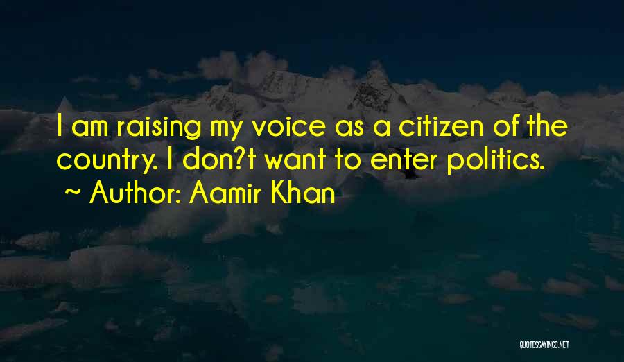 Aamir Khan Quotes: I Am Raising My Voice As A Citizen Of The Country. I Don?t Want To Enter Politics.