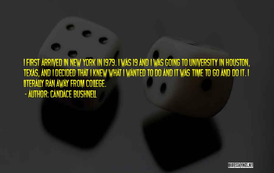 Candace Bushnell Quotes: I First Arrived In New York In 1979. I Was 19 And I Was Going To University In Houston, Texas,