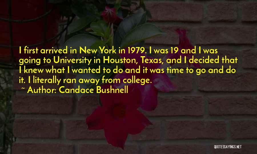 Candace Bushnell Quotes: I First Arrived In New York In 1979. I Was 19 And I Was Going To University In Houston, Texas,