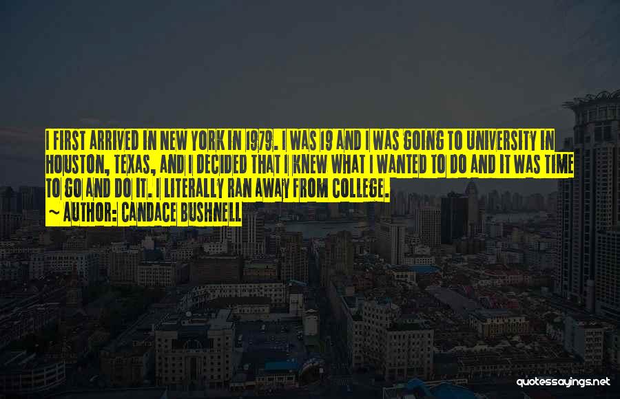 Candace Bushnell Quotes: I First Arrived In New York In 1979. I Was 19 And I Was Going To University In Houston, Texas,
