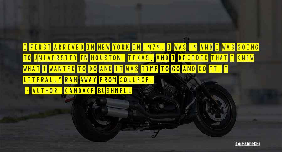 Candace Bushnell Quotes: I First Arrived In New York In 1979. I Was 19 And I Was Going To University In Houston, Texas,