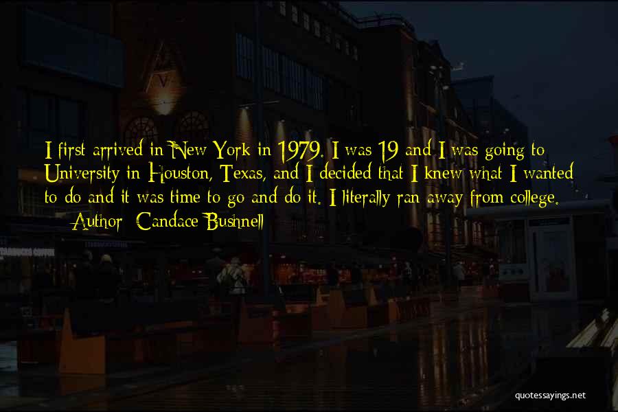 Candace Bushnell Quotes: I First Arrived In New York In 1979. I Was 19 And I Was Going To University In Houston, Texas,