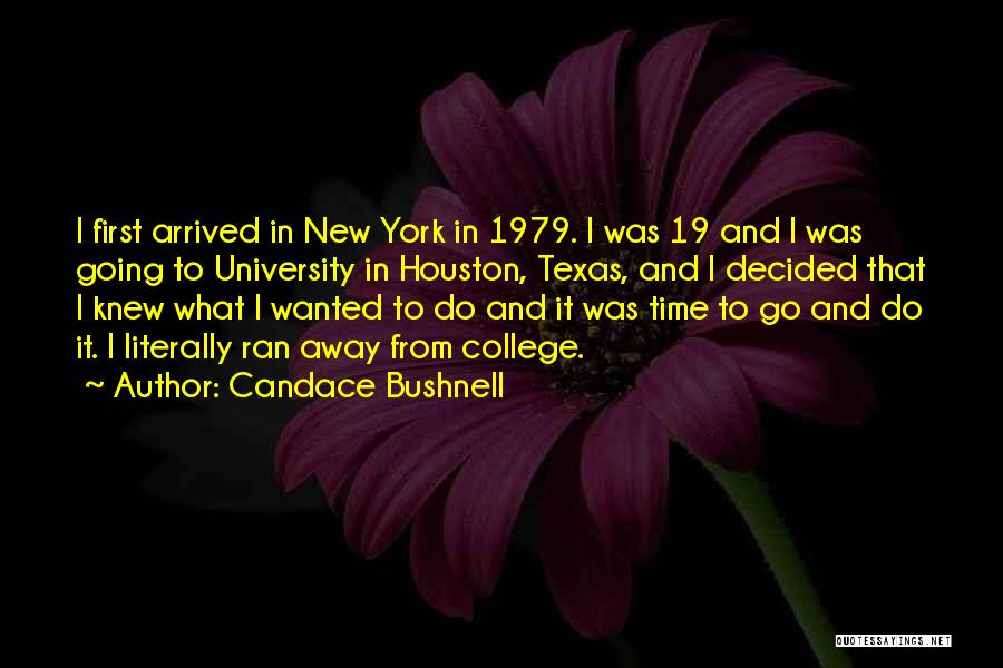 Candace Bushnell Quotes: I First Arrived In New York In 1979. I Was 19 And I Was Going To University In Houston, Texas,