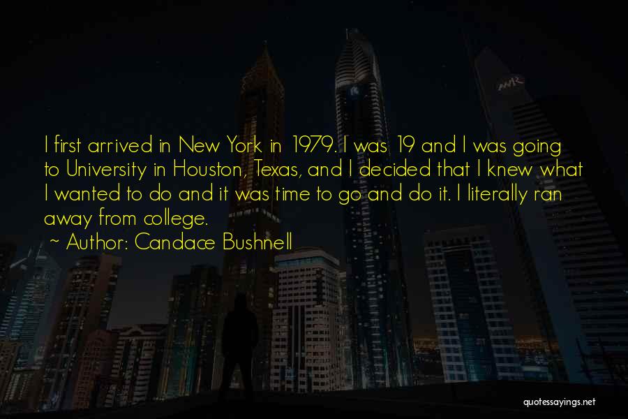 Candace Bushnell Quotes: I First Arrived In New York In 1979. I Was 19 And I Was Going To University In Houston, Texas,