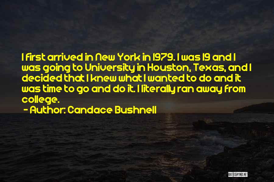 Candace Bushnell Quotes: I First Arrived In New York In 1979. I Was 19 And I Was Going To University In Houston, Texas,