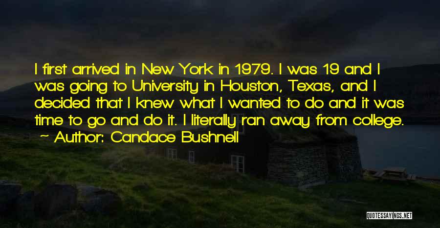 Candace Bushnell Quotes: I First Arrived In New York In 1979. I Was 19 And I Was Going To University In Houston, Texas,