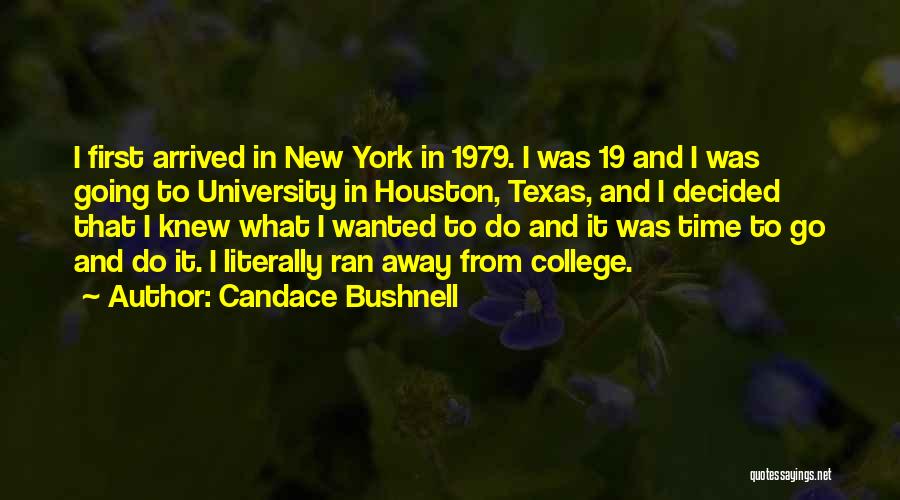 Candace Bushnell Quotes: I First Arrived In New York In 1979. I Was 19 And I Was Going To University In Houston, Texas,