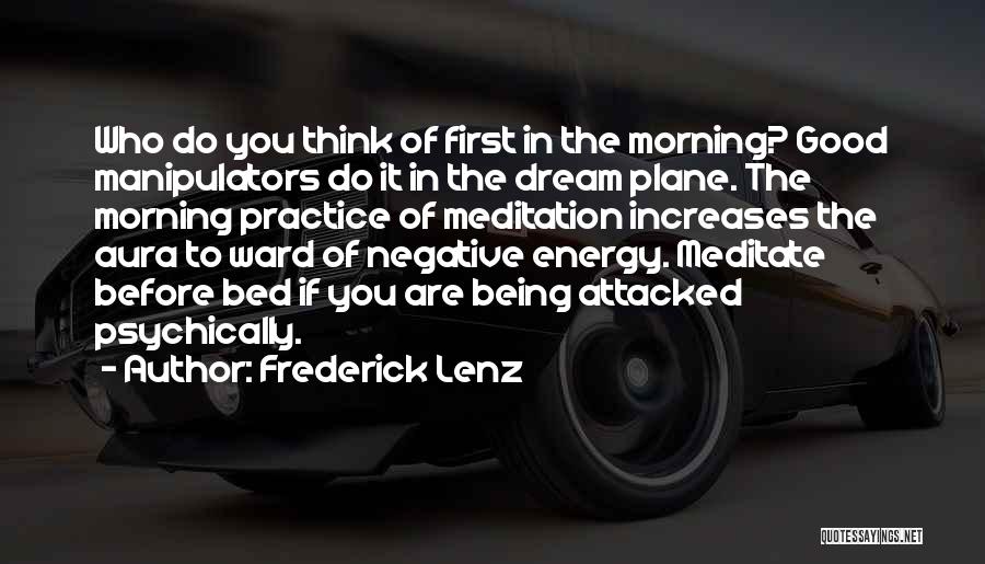 Frederick Lenz Quotes: Who Do You Think Of First In The Morning? Good Manipulators Do It In The Dream Plane. The Morning Practice