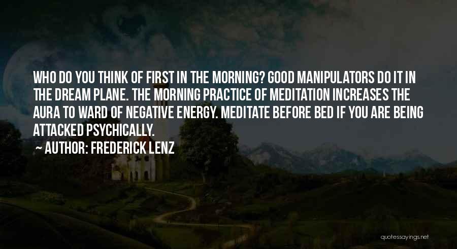 Frederick Lenz Quotes: Who Do You Think Of First In The Morning? Good Manipulators Do It In The Dream Plane. The Morning Practice