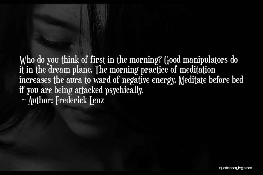 Frederick Lenz Quotes: Who Do You Think Of First In The Morning? Good Manipulators Do It In The Dream Plane. The Morning Practice