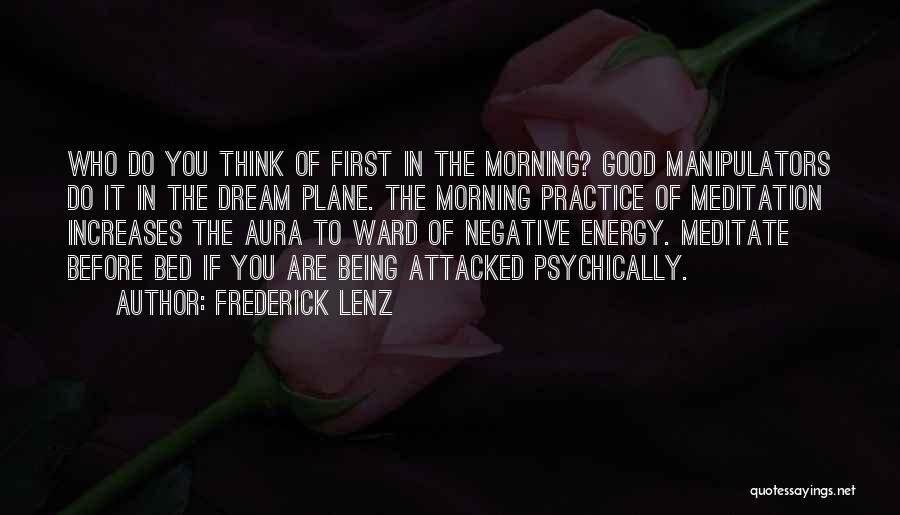 Frederick Lenz Quotes: Who Do You Think Of First In The Morning? Good Manipulators Do It In The Dream Plane. The Morning Practice