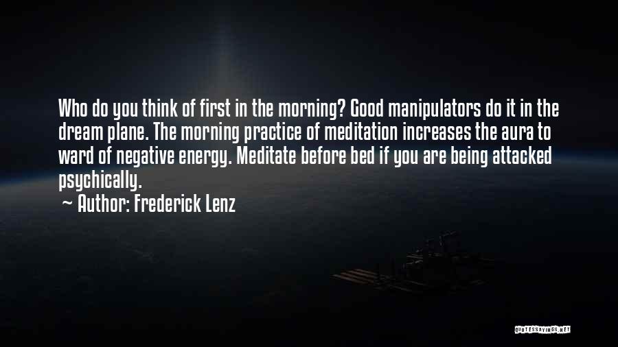 Frederick Lenz Quotes: Who Do You Think Of First In The Morning? Good Manipulators Do It In The Dream Plane. The Morning Practice