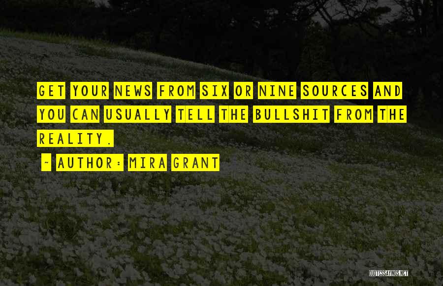 Mira Grant Quotes: Get Your News From Six Or Nine Sources And You Can Usually Tell The Bullshit From The Reality.
