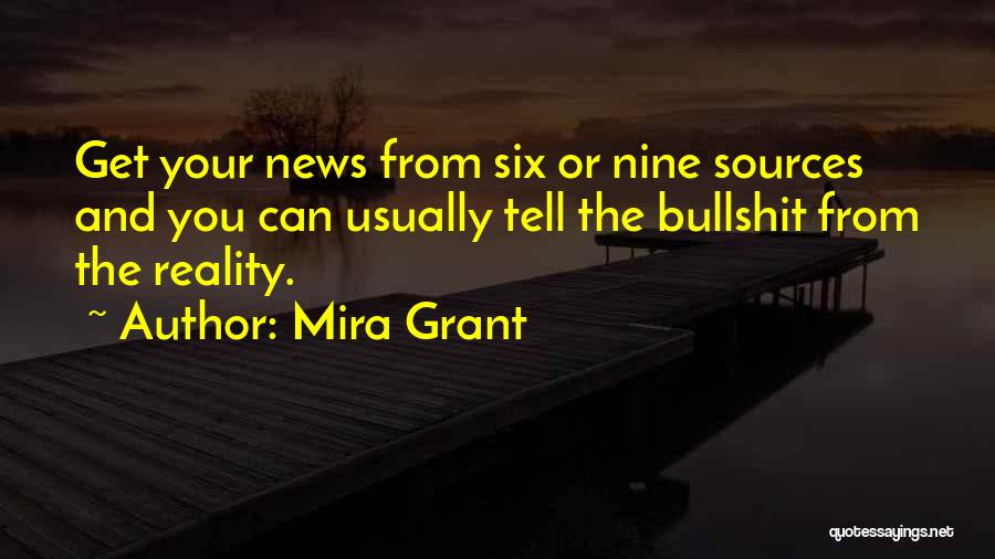 Mira Grant Quotes: Get Your News From Six Or Nine Sources And You Can Usually Tell The Bullshit From The Reality.