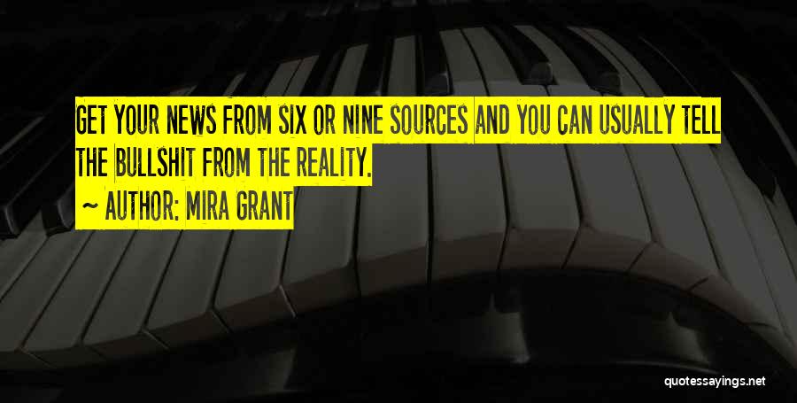 Mira Grant Quotes: Get Your News From Six Or Nine Sources And You Can Usually Tell The Bullshit From The Reality.