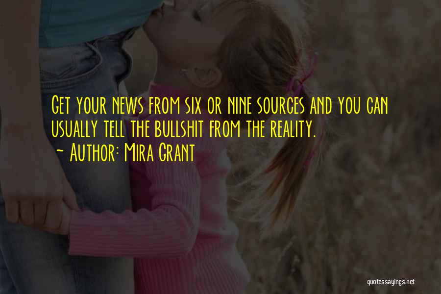 Mira Grant Quotes: Get Your News From Six Or Nine Sources And You Can Usually Tell The Bullshit From The Reality.