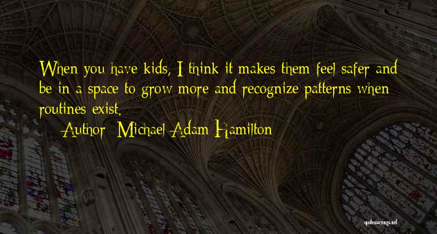 Michael Adam Hamilton Quotes: When You Have Kids, I Think It Makes Them Feel Safer And Be In A Space To Grow More And