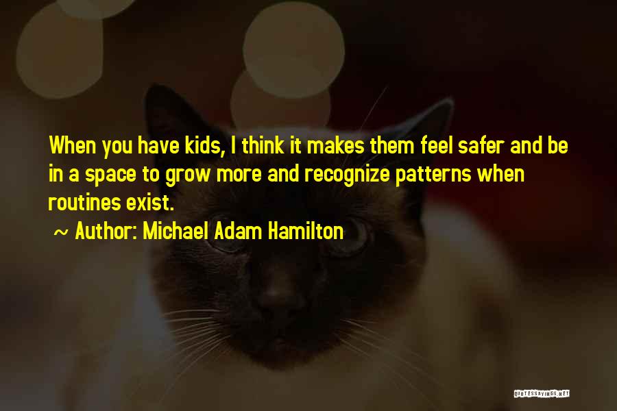 Michael Adam Hamilton Quotes: When You Have Kids, I Think It Makes Them Feel Safer And Be In A Space To Grow More And