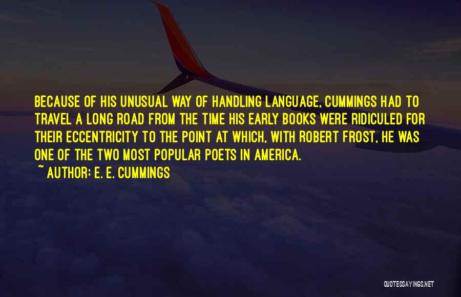 E. E. Cummings Quotes: Because Of His Unusual Way Of Handling Language, Cummings Had To Travel A Long Road From The Time His Early