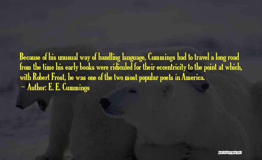 E. E. Cummings Quotes: Because Of His Unusual Way Of Handling Language, Cummings Had To Travel A Long Road From The Time His Early